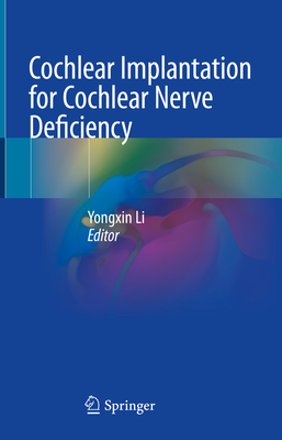 Cochlear Implantation for Cochlear Nerve Deficiency - Li, Yongxin (Editor)