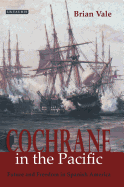 Cochrane in the Pacific: Fortune and Freedom in Spanish America