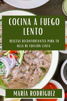 Cocina a fuego lento: Recetas Reconfortantes para tu Olla de Coccin Lenta - Rodrguez, Mara