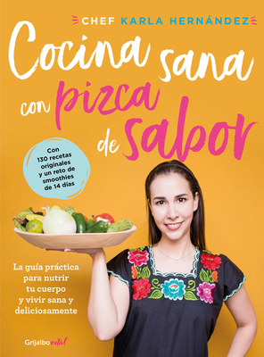 Cocina Sana Con Pizca de Sabor: Una Gu?a Prctica Para Nutrir Tu Cuerpo Y Vivir / Healthy Cooking with a Pinch of Flavor - Hernandez, Karla