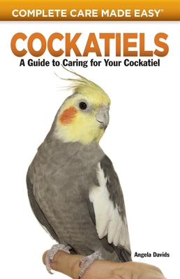 Cockatiels: A Guide to Caring for Your Cockatiel - Davids, Angela, and McKeone, Carolyn (Photographer)