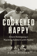 Cockeyed Happy: Ernest Hemingway's Wyoming Summers with Pauline
