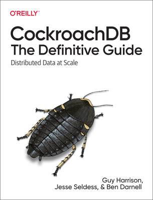 CockroachDB: The Definitive Guide: Distributed Data at Scale - Harrison, Guy, and Seldess, Jesse, and Darnell, Ben