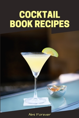 Cocktail Book Recipes: Blank Cocktail Recipes Organizer - Over 110 Pages / Over 110 Recipe; 6 x 9" Size - Forever, Almi