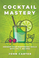 Cocktail Mastery: Awaken Your Bartending Skills with 370 Cocktail Recipes