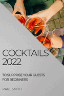 Cocktails 2022: To Surprise Your Guests for Beginners