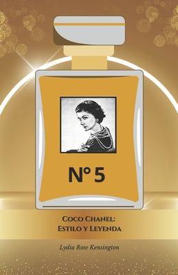 Coco Chanel: Estilo y Leyenda: El homenaje oficial a la reina de la elegancia y la innovaci?n - Rose Kensington, Lydia