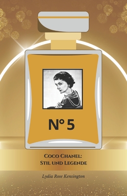 Coco Chanel: Stil und Legende: Die offizielle Hommage an die Knigin der Eleganz und Innovation - Rose Kensington, Lydia