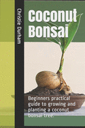 Coconut Bonsai: Beginners practical guide to growing and planting a coconut bonsai tree.