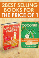 Coconut Oil and Apple Cider Vinegar: 2-In-1 Book Combo Pack - Discover the Amazing Health, Beauty, and Detox Secrets of Apple Cider Vinegar and Coconut Oil