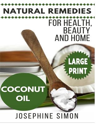 Coconut Oil ***Large Print Edition***: Natural Remedies for Health, Beauty and Home - Simon, Josephine