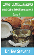 Coconut Oil Miracle Handbook: A Simple Guide on the health benefits and uses of Coconut oil