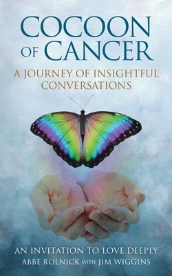 Cocoon of Cancer: An Invitation to Love Deeply - Rolnick, Abbe, and Wiggins, Jim