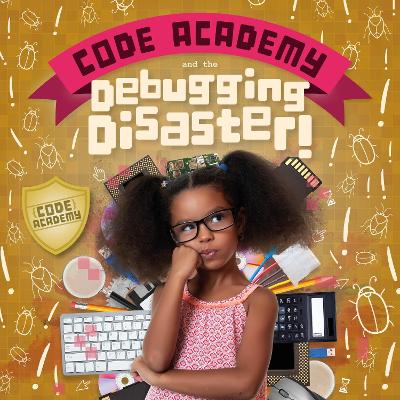Code Academy and the Debugging Disaster! - Holmes, Kirsty, and Rippengill, Danielle (Designer)