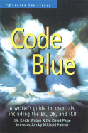 Code Blue: A Writer's Guide to Hospitals, Including the E. R., O. R., and I. C. U.