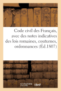 Code Civil Des Fran?ais, Avec Des Notes Indicatives Des Lois Romaines, Coutumes, Ordonnances: Qui Ont Rapport ? Chaque Article