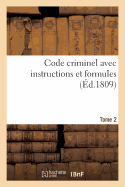 Code Criminel Avec Instructions Et Formules. Tome 2