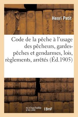 Code de la P?che, Sp?cialement ?tabli ? l'Usage Des P?cheurs - Petit, Henri