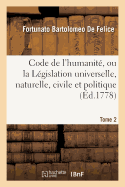 Code de l'Humanit, Ou La Lgislation Universelle, Naturelle, Civile Et Politique Tome 2: Avec l'Histoire Littraire Des Plus Grands Hommes Qui Ont Contribu  La Perfection de CE Code