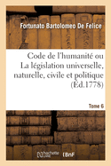 Code de l'Humanit Ou La Lgislation Universelle, Naturelle, Civile Et Politique. Tome 6