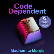 Code Dependent: Living in the Shadow of AI - Shortlisted for the Women's Prize for Non-fiction