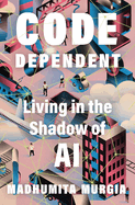 Code Dependent: Living in the Shadow of AI