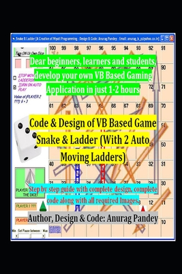 Code & Design of VB Based Game Snake & Ladder (With 2 Auto Moving Ladders): Step by step guide with complete design, complete code along with all required Images. - Pandey, Anurag