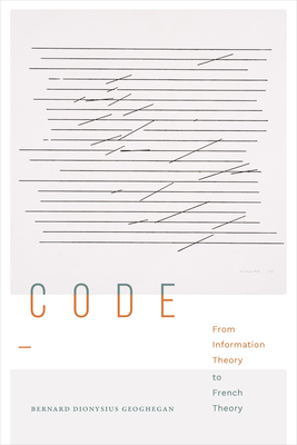 Code: From Information Theory to French Theory - Geoghegan, Bernard Dionysius