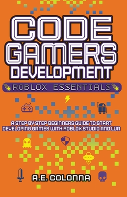 Code Gamers Development: Roblox Essentials - Colonna, A E