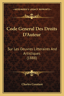 Code General Des Droits D'Auteur: Sur Les Oeuvres Litteraires and Artistiques (1888)