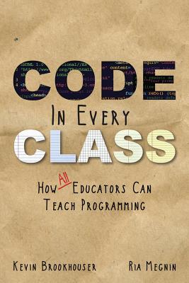 Code in Every Class - Brookhouser, Kevin, and Megnin, Ria