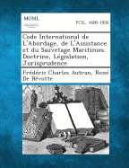 Code International de L'Abordage, de L'Assistance Et Du Sauvetage Maritimes. Doctrine, Legislation, Jurisprudence