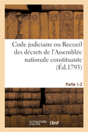 Code Judiciaire. Partie 1-2: Ou Recueil Des Dcrets de l'Assemble Nationale Constituante, Sur l'Ordre Judiciaire