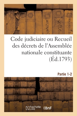 Code Judiciaire. Partie 1-2: Ou Recueil Des D?crets de l'Assembl?e Nationale Constituante, Sur l'Ordre Judiciaire - Camus, Armand-Gaston