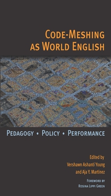 Code-Meshing as World English: Pedagogy, Policy, Performance - Young, Vershawn Ashanti (Editor), and Martinez, Aja Y (Editor)