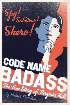 Code Name Badass: The True Story of Virginia Hall - Demetrios, Heather