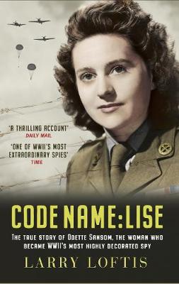 Code Name: Lise: The true story of Odette Sansom, WWII's most highly decorated spy - Loftis, Larry