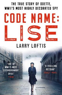 Code Name: Lise: The true story of Odette Sansom, WWII's most highly decorated spy - Loftis, Larry