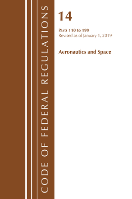 Code of Federal Regulations, Title 14 Aeronautics and Space 110-199, Revised as of January 1, 2019 - Office of the Federal Register (U S )