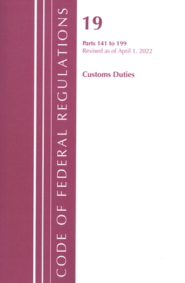 Code of Federal Regulations, Title 19 Customs Duties 141- 199, 2022 - Office of the Federal Register (U S )