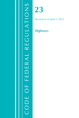 Code of Federal Regulations, Title 23 Highways, Revised as of April 1, 2021 - Office Of The Federal Register (U.S.)