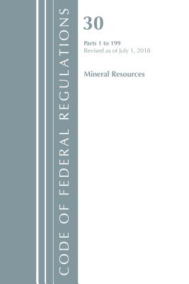 Code of Federal Regulations, Title 30 Mineral Resources 1-199, Revised as of July 1, 2018 - Office of the Federal Register (U S )