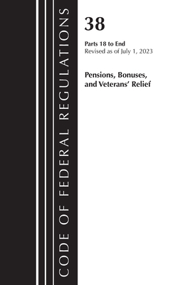 Code of Federal Regulations, Title 38 Pensions, Bonuses and Veterans' Relief 18-End, Revised as of July 1, 2023 - Office of the Federal Register (U S )