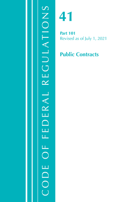 Code of Federal Regulations, Title 41 Public Contracts and Property Management 101, Revised as of July 1, 2021 - Office of the Federal Register (U S )