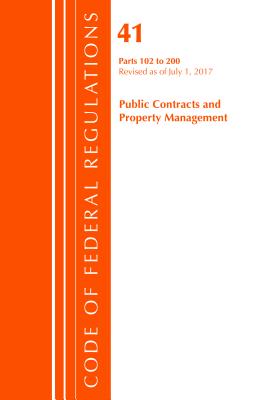 Code of Federal Regulations, Title 41 Public Contracts and Property Management 102-200, Revised as of July 1, 2017 - Office of the Federal Register (U S )