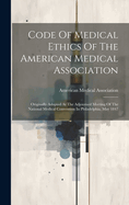 Code Of Medical Ethics Of The American Medical Association: Originally Adopted At The Adjourned Meeting Of The National Medical Convention In Philadelphia, May 1847