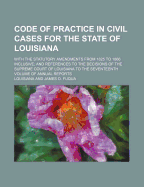 Code of Practice in Civil Cases for the State of Louisiana: With the Statutory Amendments, from 1825 to 1853, Inclusive; and References to the Decisions of the Supreme Court of Louisiana to the Sixth Volume of Annual Reports