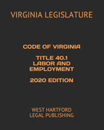 Code of Virginia Title 40.1 Labor and Employment 2020 Edition: West Hartford Legal Publishing