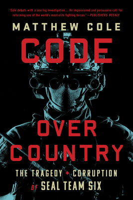 Code Over Country: The Tragedy and Corruption of Seal Team Six - Cole, Matthew