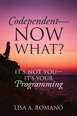 Codependent - Now What? Its Not You - Its Your Programming - Romano, Lisa A